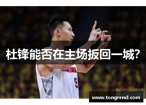 杜锋能否在主场扳回一城？